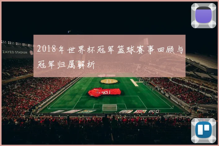 2018年世界杯冠军篮球赛事回顾与冠军归属解析