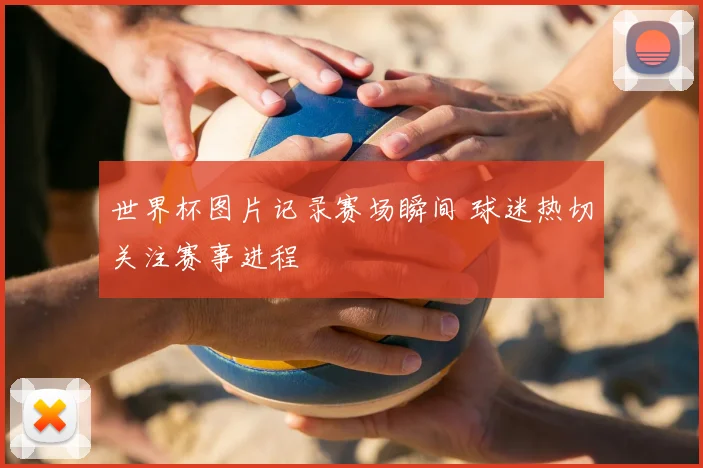 世界杯图片记录赛场瞬间 球迷热切关注赛事进程