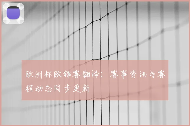 欧洲杯欧锦赛翻译：赛事资讯与赛程动态同步更新